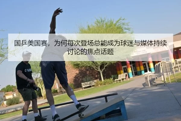 国乒美国赛，为何每次登场总能成为球迷与媒体持续讨论的焦点话题